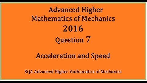 2016 SQA AH Mathematics of Mechanics. No.7  Acceleration and Speed