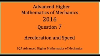 2016 SQA AH Mathematics of Mechanics. No.7  Acceleration and Speed