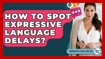 How To Spot Expressive Language Delays? - Communicate Clearly Together