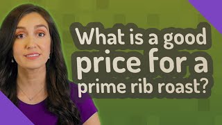 What is a good price for a prime rib roast?