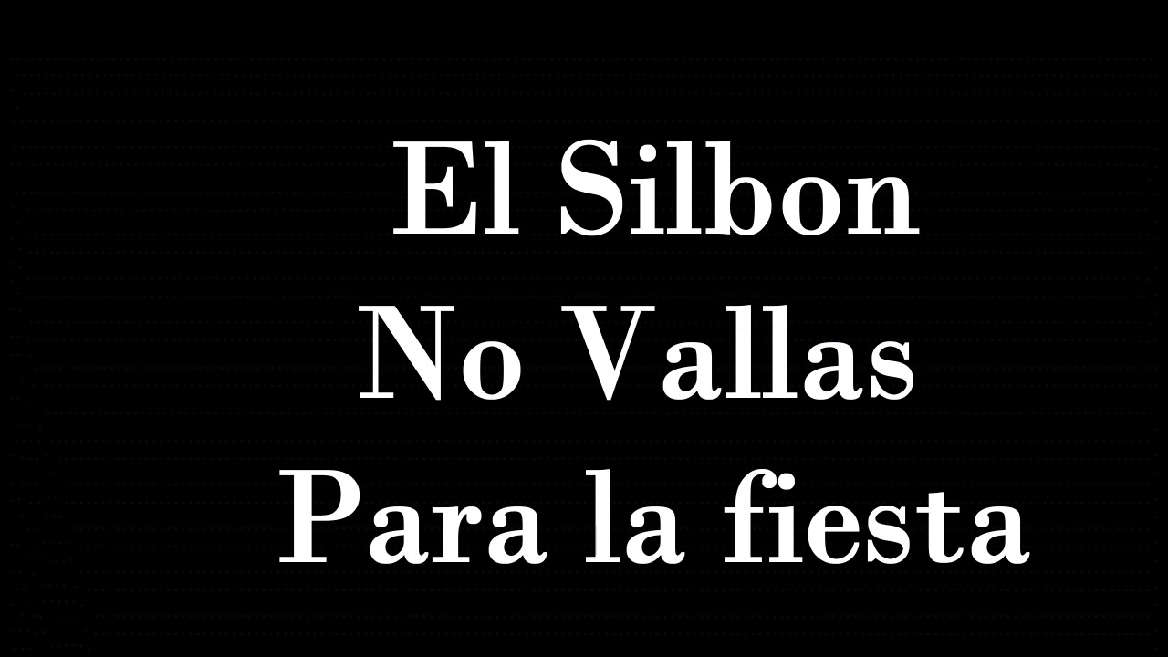 el silbon No vallas para la fiesta parte completa