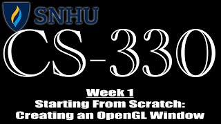 SNHU CS-330 | Week 1 | Getting Started With OpenGL | Opening a Window | Intro to OpenGL