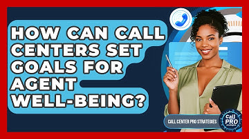 How Can Call Centers Set Goals For Agent Well-being? - Call Center Pro Strategies