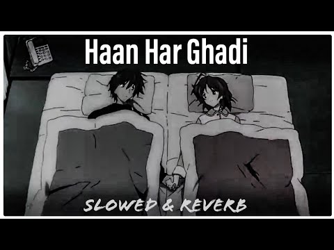 Haan Har Ghadi   Slowed And Reverb