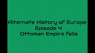 Alternate History of Europe Episode 4 Ottoman Empire falls