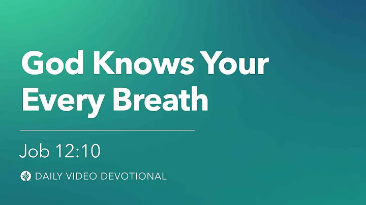 God Knows Your Every Breath | Job 12:10 | Our Daily Bread Video Devotional