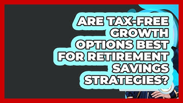 Are Tax-free Growth Options Best For Retirement Savings Strategies? - Wealth Advisor Success Hub