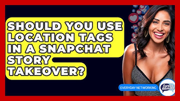 Should You Use Location Tags In A Snapchat Story Takeover? - Everyday-Networking