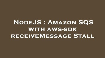 NodeJS : Amazon SQS with aws-sdk receiveMessage Stall