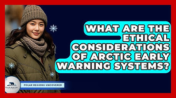 What Are The Ethical Considerations Of Arctic Early Warning Systems? - Polar Regions Uncovered