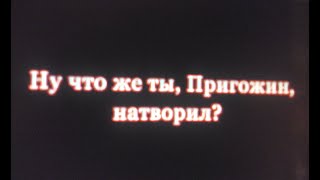 Ну что же ты, Пригожин, натворил?