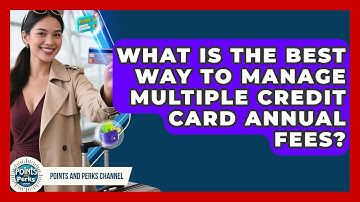 What Is The Best Way To Manage Multiple Credit Card Annual Fees? - Points and Perks Channel