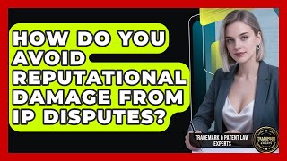 How Do You Avoid Reputational Damage From IP Disputes - Trademark and Patent Law Experts