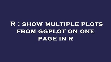 R : show multiple plots from ggplot on one page in r