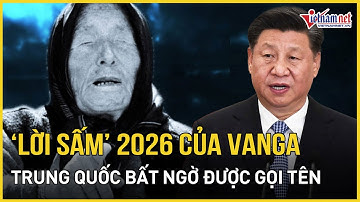 Lời tiên tri "lạnh gáy" của Vanga về năm 2026, Trung Quốc bất ngờ được gọi tên | Báo VietNamNet