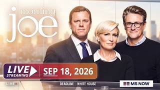 Morning Joe 08/18/26 FULL END SHOW - MS NOW Live, MSNBC News Trump September 18, 2026