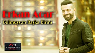 Erkan Acar - Bulmuşsun Başka Birini Resimi