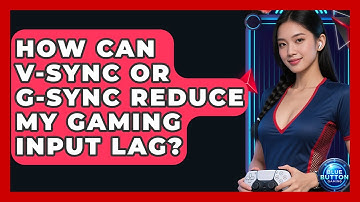 How Can V-Sync Or G-Sync Reduce My Gaming Input Lag? - Blue Button Gaming