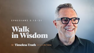 Walk in Wisdom: Ephesians 5:15-21 - Revisiting Ephesians with Pastor Jim Thomas