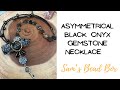 Asymmetrical Black onyx Necklace with Gemstones and Czech Glass beads Designing with Sam’s Bead Box