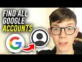 How To Find All Your Google and Gmail Accounts - Full Guide