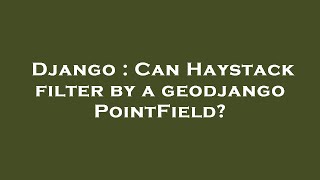 Django : Can Haystack filter by a geodjango PointField?