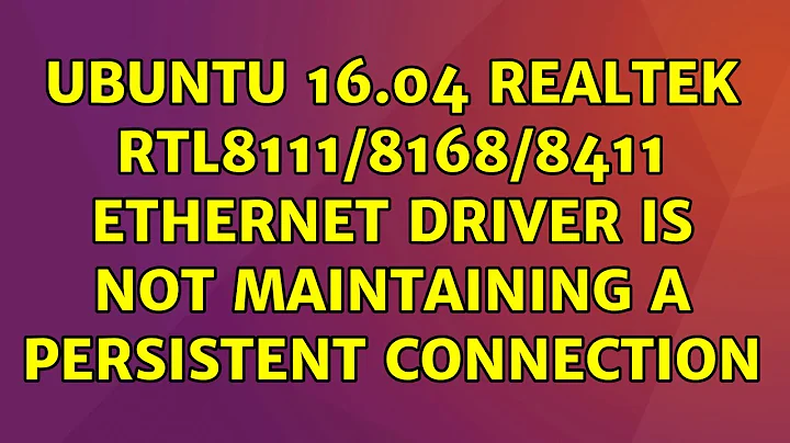 Ubuntu 16.04 Realtek RTL8111/8168/8411 Ethernet driver is not maintaining a persistent connection