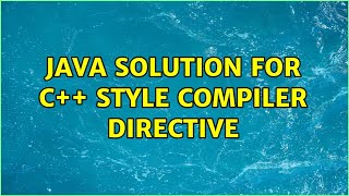 Java solution for C++ style compiler directive (7 Solutions!!)