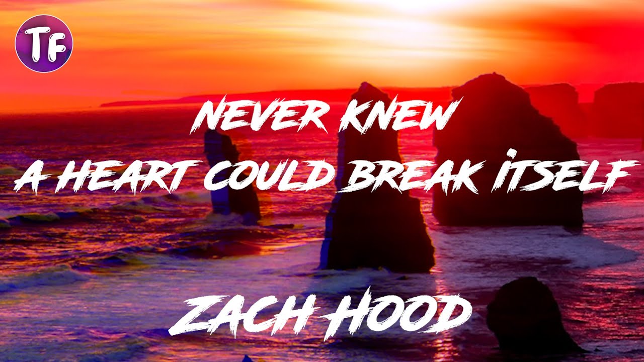 Zach Hood Never Knew A Heart Could Break Itself Lyrics YouTube