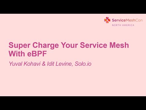 Super Charge Your Service Mesh With eBPF - Yuval Kohavi & Idit Levine, Solo.io