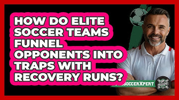 How Do Elite Soccer Teams Funnel Opponents Into Traps With Recovery Runs? - The Soccer Xpert