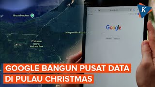 Google Bangun Pusat Data di Pulau Christmas, Kedok Proyek Militer?