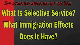What Is Selective Service? What Immigration Effects Does It Have?
