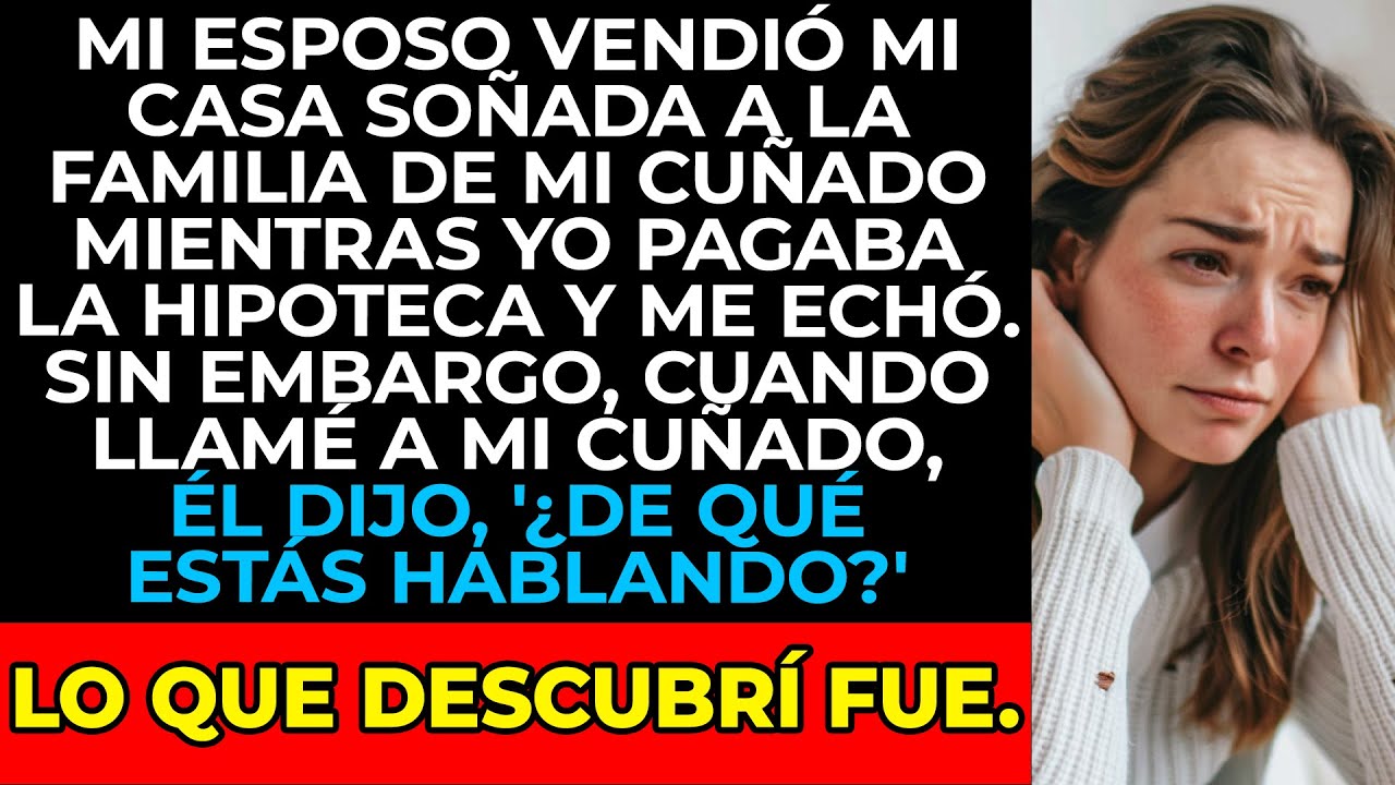 Mi Esposo Vendió La Casa a Mi Cuñado Mientras Yo Estaba Pagando La Hipoteca. Pero Entonecs...