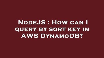 NodeJS : How can I query by sort key in AWS DynamoDB?
