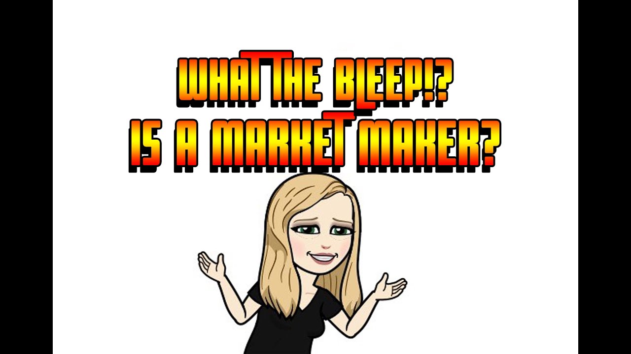 What the BLEEP! is a Market Maker???