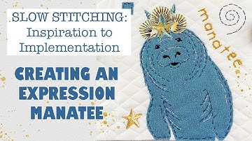 Slow Stitching: Inspiration to Implementation Create an Expression: Manatee | #slowstitching