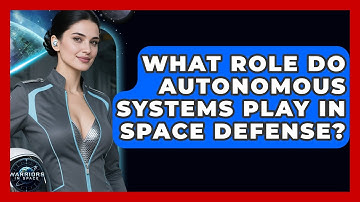 What Role Do Autonomous Systems Play In Space Defense? - Warriors In Space