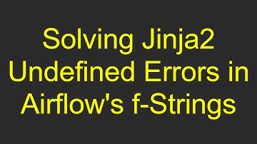 Solving Jinja2 Undefined Errors in Airflow