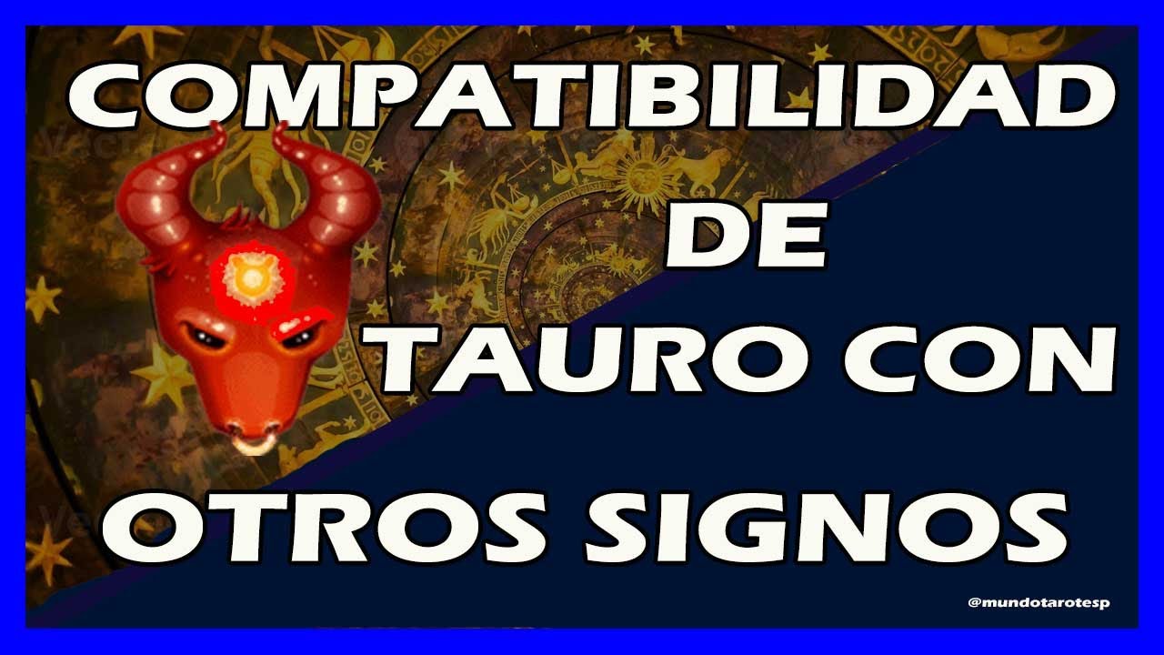 COMPATIBILIDAD DE TAURO CON OTROS SIGNOS DEL ZODIACO - YouTube