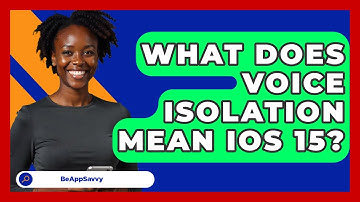 What Does Voice Isolation Mean iOS 15? - Be App Savvy
