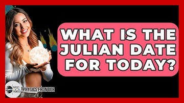 What Is The Julian Date For Today? - Physics Frontier