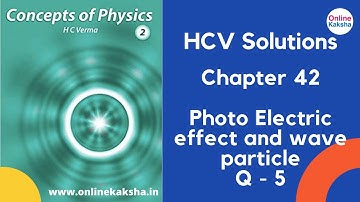 Q 5 Chapter 42 Photo Electric effect and wave particle HCV Solutions Online Kaksha