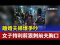 離婚夫婦爆爭吵 女子持利剪狠刺前夫胸口
