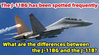 The J-11BG has been spotted frequently. What are the differences between the J-11BG and the J-11B