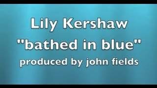 Video thumbnail of "Lily Kershaw - Bathed In Blue LYRIC VIDEO"