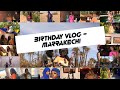 BIRTHDAY VLOG : MARRAKECH