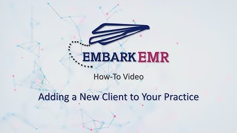 Embark EMR How-to:  Adding a Client to Your Practice