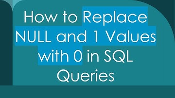 How to Replace NULL and 1 Values with 0 in SQL Queries