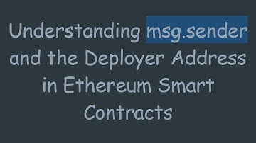 Understanding msg.sender and the Deployer Address in Ethereum Smart Contracts